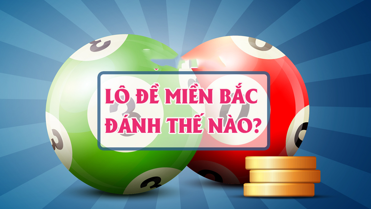 Bí kíp đánh lô đề miền Bắc – Kinh nghiệm soi cầu chính xác
