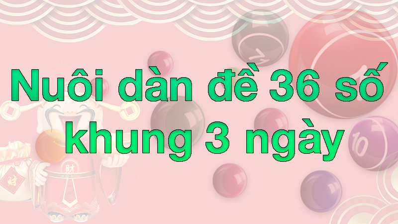 Gợi ý một số cách lập dàn đề 36 số khung 3 ngày